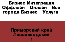 Бизнес Интеграция Оффлайн  Онлайн - Все города Бизнес » Услуги   . Приморский край,Лесозаводский г. о. 